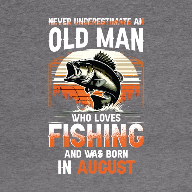 Never Underestimate An Old Man Who Loves Fishing And Was Born In August by Foshaylavona.Artwork